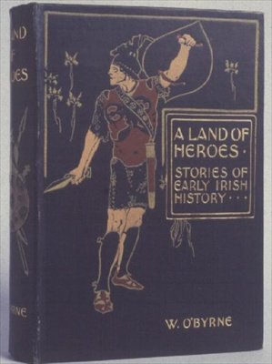 Kansi teoksesta A Land of Heroes, Stories of Early Irish History, W. Lorcan OByrne, n. 1900 (kohokuvioitu kangas) tekijältä English School