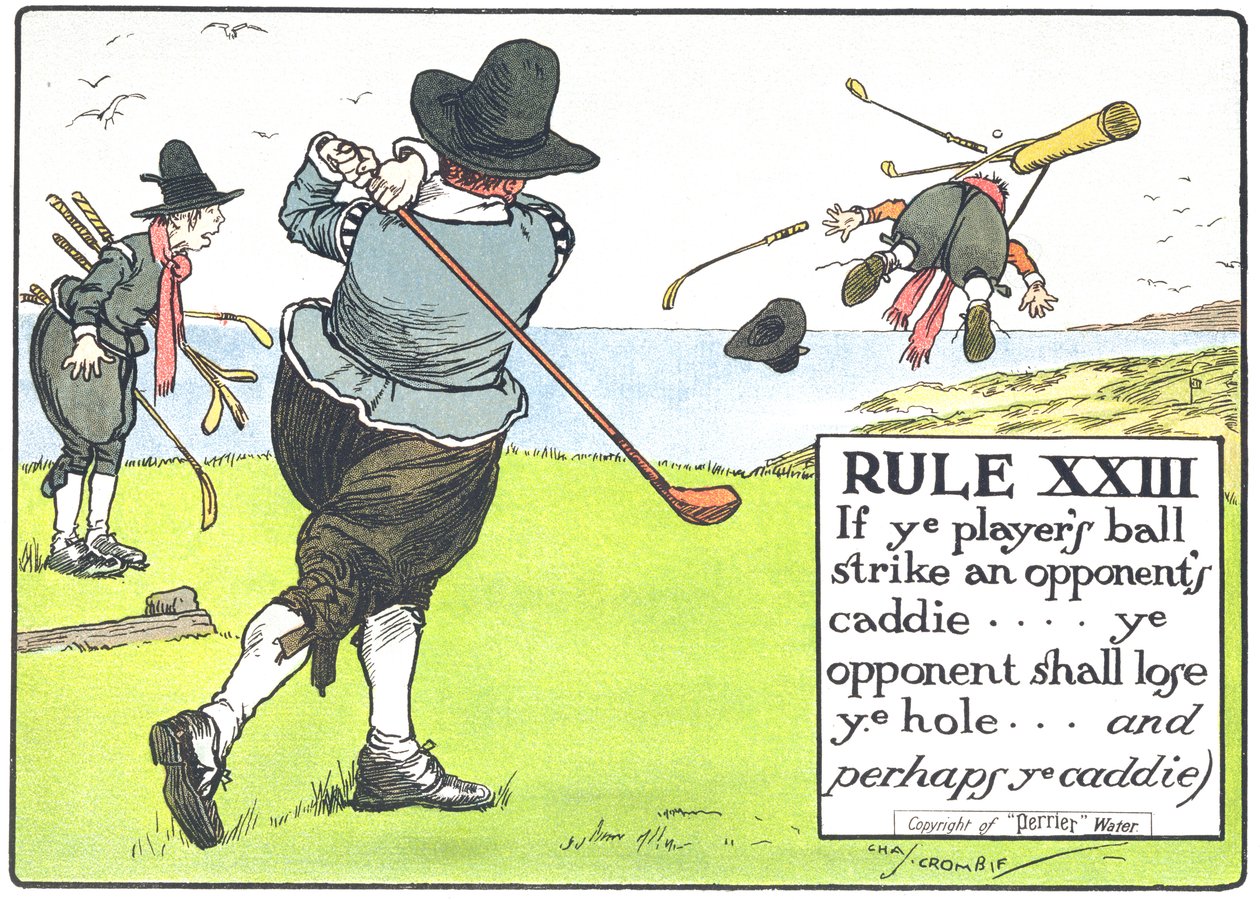 Sääntö XIII: Jos pelaajan pallo osuu vastustajan caddieen... vastustaja menettää reiän... ja kenties te caddie, "Golfin säännöistä", julkaistu n. 1905 tekijältä Charles Crombie