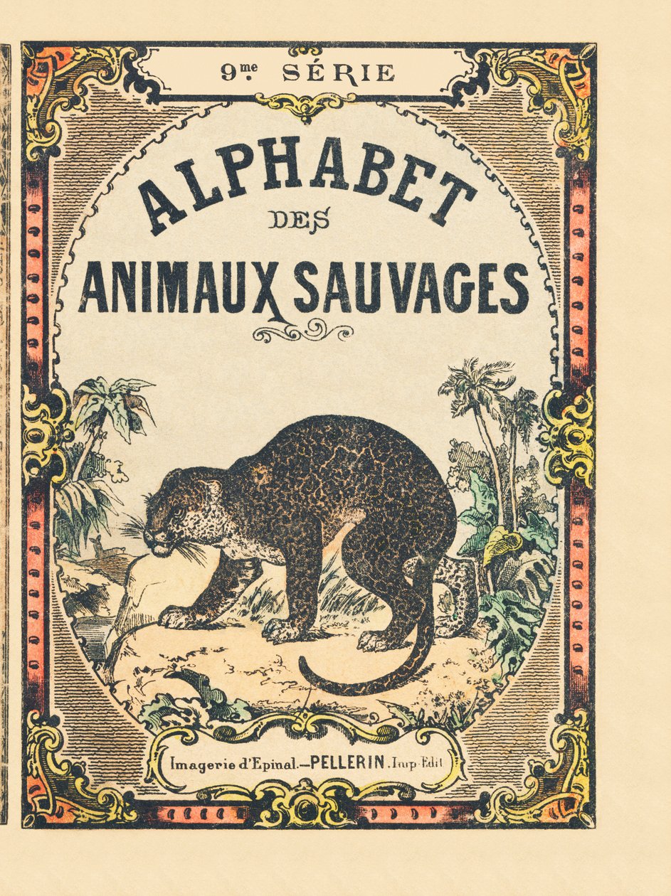 Kirjan "" Alphabet des animaux sauvages" -kansi. 9. sarja. Kuvia Epinalista, Pellerin, paino-kustantaja, noin 1870. Kaiverrukset puuhun, stenciloitu. 16 sivua. Mitat: 20 x 15 cm. Yksityinen kokoelma tekijältä French School