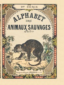 Kirjan "" Alphabet des animaux sauvages" -kansi. 9. sarja. Kuvia Epinalista, Pellerin, paino-kustantaja, noin 1870. Kaiverrukset puuhun, stenciloitu. 16 sivua. Mitat: 20 x 15 cm. Yksityinen kokoelma tekijältä French School
