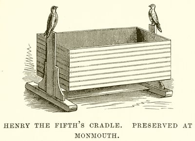 Henry Fifths Cradle. Säilytetty Monmouthissa tekijältä English School