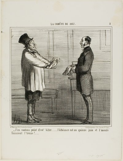 "- En halua luottojasi... niiden viimeinen voimassaolopäivä on kesäkuun 15. päivä, ja maailman pitäisi loppua 13. päivä", levy 2 teoksesta La Cométe De 1857. tekijältä Honoré Victorin Daumier